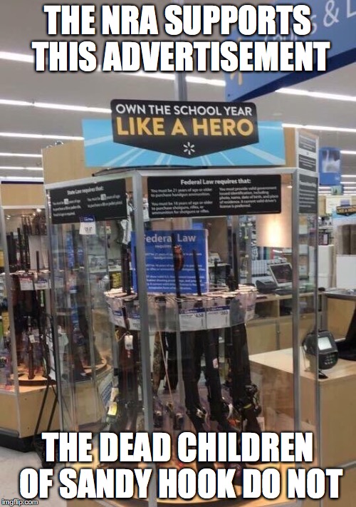 NRA Back to School Sale | THE NRA SUPPORTS THIS ADVERTISEMENT; THE DEAD CHILDREN OF SANDY HOOK DO NOT | image tagged in nra | made w/ Imgflip meme maker