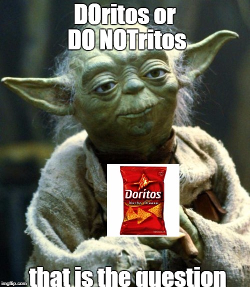 DOritos or DO NOTritos that is the question | image tagged in memes,star wars yoda | made w/ Imgflip meme maker