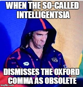 Michael Phelps Death Stare Meme | WHEN THE SO-CALLED INTELLIGENTSIA; DISMISSES THE OXFORD COMMA AS OBSOLETE | image tagged in memes,michael phelps death stare | made w/ Imgflip meme maker