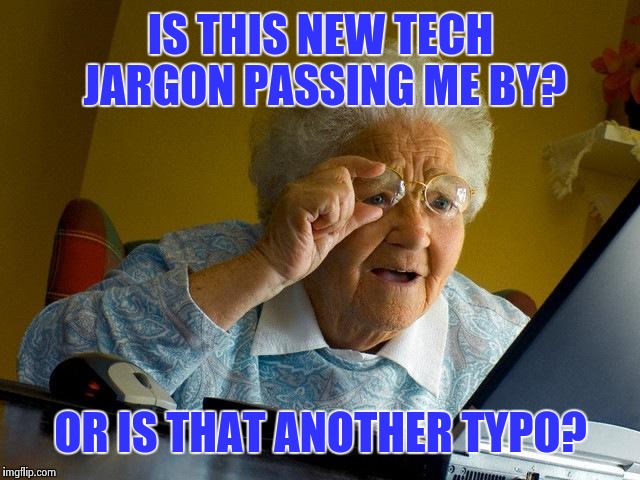 Grandma Finds The Internet Meme | IS THIS NEW TECH JARGON PASSING ME BY? OR IS THAT ANOTHER TYPO? | image tagged in memes,grandma finds the internet | made w/ Imgflip meme maker