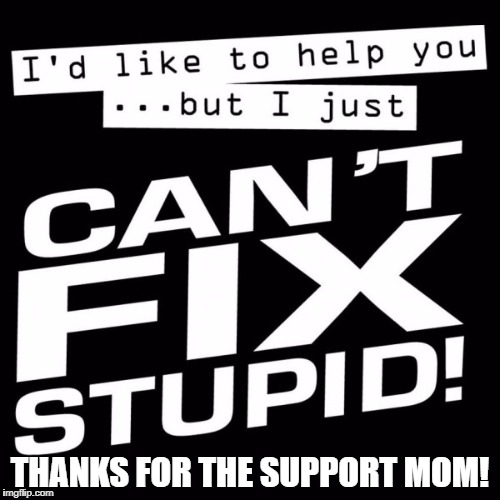 THANKS FOR THE SUPPORT MOM! | image tagged in memes,child support,not funny,thanks for nothing | made w/ Imgflip meme maker