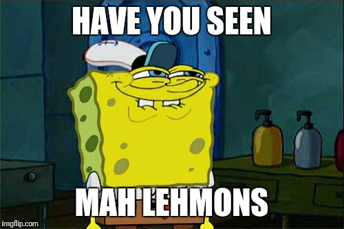 Don't You Squidward Meme | HAVE YOU SEEN; MAH LEHMONS | image tagged in memes,dont you squidward | made w/ Imgflip meme maker