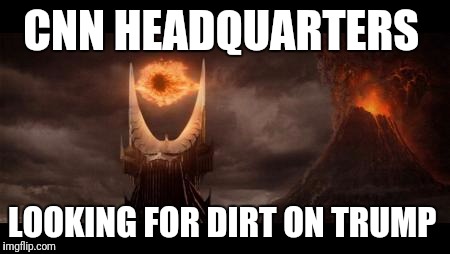 Eye Of Sauron Meme | CNN HEADQUARTERS; LOOKING FOR DIRT ON TRUMP | image tagged in memes,eye of sauron | made w/ Imgflip meme maker
