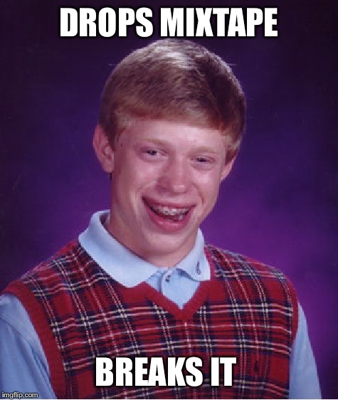 Bad Luck Brian Meme | DROPS MIXTAPE; BREAKS IT | image tagged in memes,bad luck brian | made w/ Imgflip meme maker