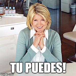 martha stewart | TU PUEDES! | image tagged in martha stewart | made w/ Imgflip meme maker