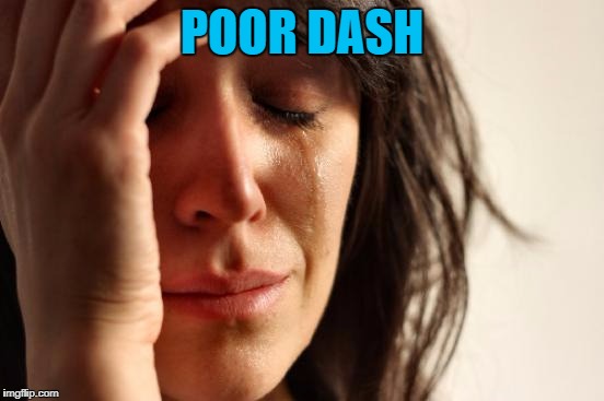 First World Problems Meme | POOR DASH | image tagged in memes,first world problems | made w/ Imgflip meme maker