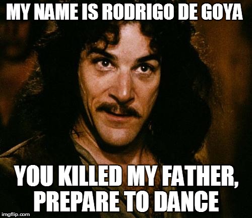 Indigo | MY NAME IS RODRIGO DE GOYA; YOU KILLED MY FATHER, PREPARE TO DANCE | image tagged in indigo | made w/ Imgflip meme maker