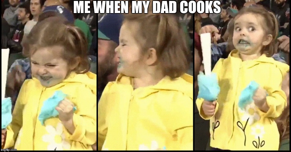 ME WHEN MY DAD COOKS | made w/ Imgflip meme maker