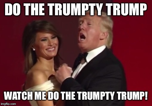 The Trumpty Dance Is Your Chance | DO THE TRUMPTY TRUMP; WATCH ME DO THE TRUMPTY TRUMP! | image tagged in dancing trump,donald trump,melania trump,humpty,dance,trump | made w/ Imgflip meme maker