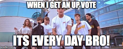 WHEN I GET AN UP VOTE; ITS EVERY DAY BRO! | image tagged in memes,its every day bro | made w/ Imgflip meme maker