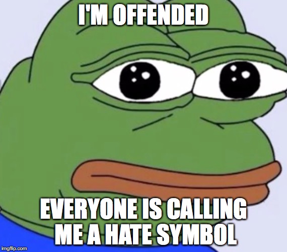 I'M OFFENDED; EVERYONE IS CALLING ME A HATE SYMBOL | image tagged in pepe the frog | made w/ Imgflip meme maker
