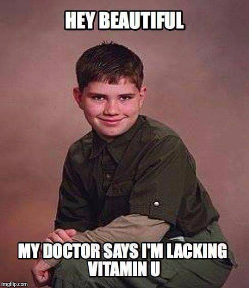 Some Vitamin U | image tagged in pick up lines,funny | made w/ Imgflip meme maker