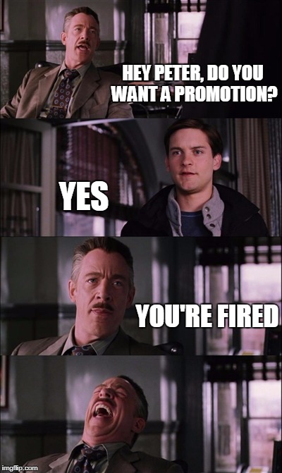 Spiderman Laugh | HEY PETER, DO YOU WANT A PROMOTION? YES; YOU'RE FIRED | image tagged in memes,spiderman laugh | made w/ Imgflip meme maker