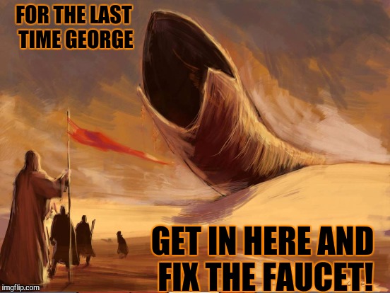 FOR THE LAST TIME GEORGE GET IN HERE AND FIX THE FAUCET! | made w/ Imgflip meme maker