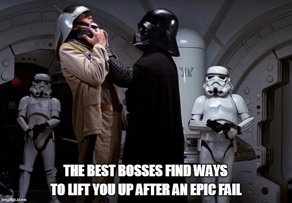 You Raise Me Up | THE BEST BOSSES FIND WAYS; TO LIFT YOU UP AFTER AN EPIC FAIL | image tagged in darth vader,bosses,epic fail,funny memes,funny meme,memes | made w/ Imgflip meme maker