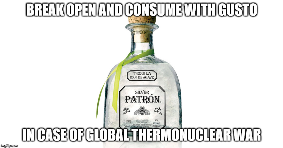 Nuclear War Rations | BREAK OPEN AND CONSUME WITH GUSTO; IN CASE OF GLOBAL THERMONUCLEAR WAR | image tagged in nuclear war rations,nuclear war,donald trump,north korea,war,tequila | made w/ Imgflip meme maker