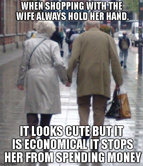Men Life Tips | WHEN SHOPPING WITH THE WIFE ALWAYS HOLD HER HAND. IT LOOKS CUTE BUT IT IS ECONOMICAL IT STOPS HER FROM SPENDING MONEY | image tagged in shopping,women,men | made w/ Imgflip meme maker