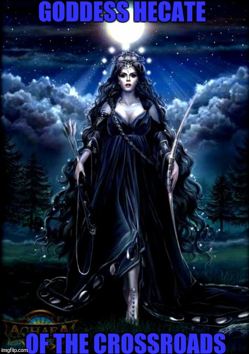 GODDESS HECATE; OF THE CROSSROADS | image tagged in be yourself | made w/ Imgflip meme maker