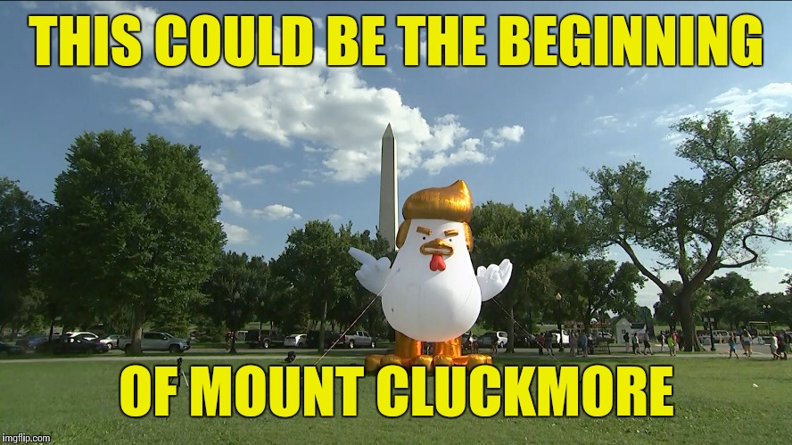 We've got a Trump chicken, and no Donald duck? | THIS COULD BE THE BEGINNING; OF MOUNT CLUCKMORE | image tagged in donald trump,trump,chicken,memes,politics | made w/ Imgflip meme maker