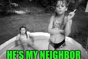 Memes | HE'S MY NEIGHBOR | image tagged in memes | made w/ Imgflip meme maker