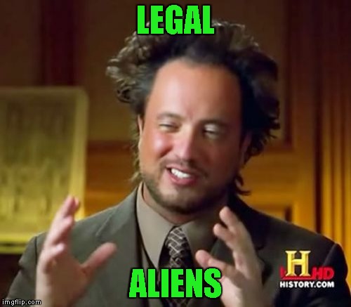 Ancient Aliens Meme | LEGAL ALIENS | image tagged in memes,ancient aliens | made w/ Imgflip meme maker