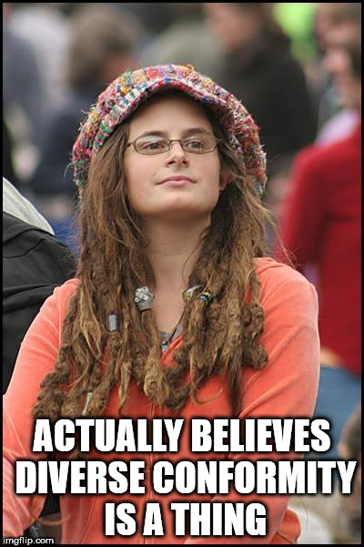 College Liberal | ACTUALLY BELIEVES DIVERSE CONFORMITY IS A THING | image tagged in memes,college liberal | made w/ Imgflip meme maker