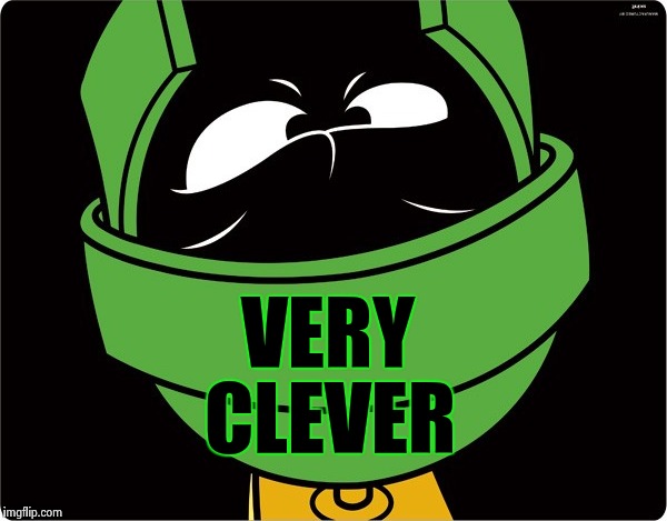 Marvin the Martian | VERY CLEVER | image tagged in marvin the martian | made w/ Imgflip meme maker