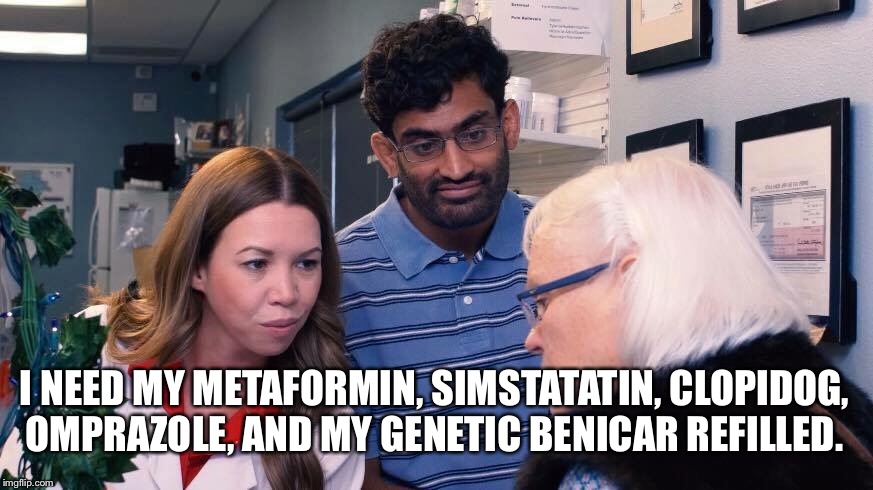 What??? | I NEED MY METAFORMIN, SIMSTATATIN, CLOPIDOG, OMPRAZOLE, AND MY GENETIC BENICAR REFILLED. | image tagged in pharmacy | made w/ Imgflip meme maker