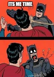 ITS ME TIME | image tagged in memes,batman vs superman,batman,funny memes | made w/ Imgflip meme maker