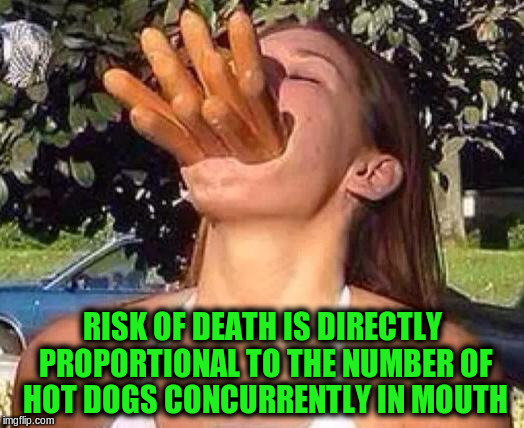 RISK OF DEATH IS DIRECTLY PROPORTIONAL TO THE NUMBER OF HOT DOGS CONCURRENTLY IN MOUTH | made w/ Imgflip meme maker