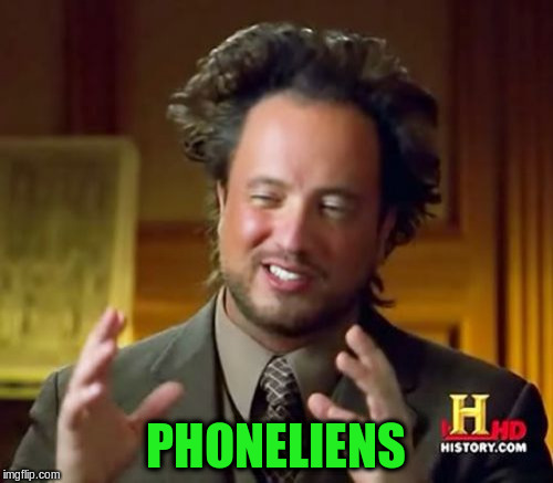 Ancient Aliens Meme | PHONELIENS | image tagged in memes,ancient aliens | made w/ Imgflip meme maker