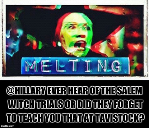 @HILLARY EVER HEAR OF THE SALEM WITCH TRIALS OR DID THEY FORGET TO TEACH YOU THAT AT TAVISTOCK? | made w/ Imgflip meme maker