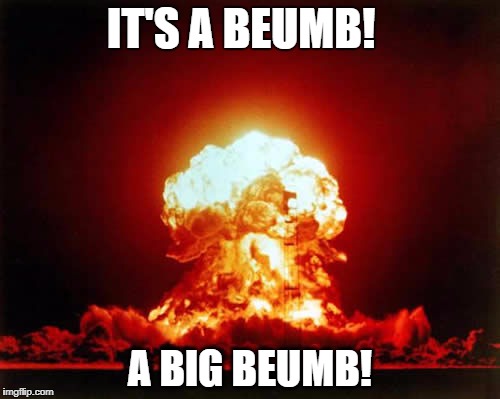 Nuclear Explosion Meme | IT'S A BEUMB! A BIG BEUMB! | image tagged in memes,nuclear explosion | made w/ Imgflip meme maker