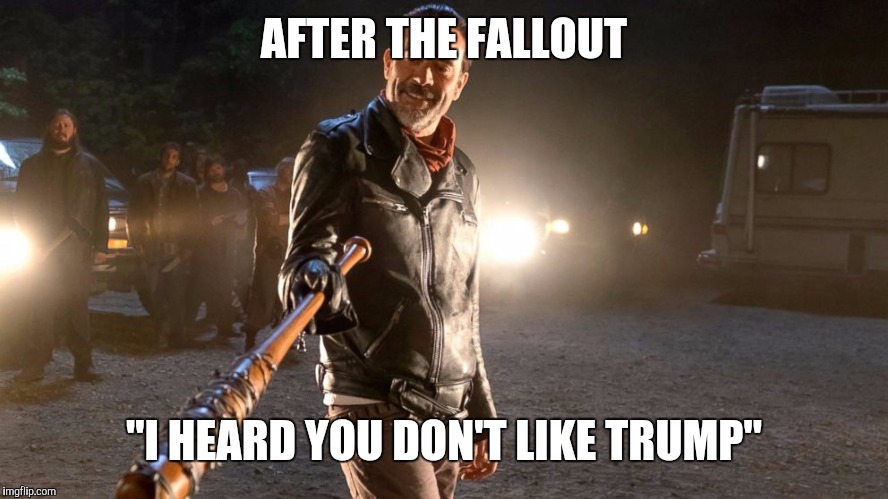 AFTER THE FALLOUT "I HEARD YOU DON'T LIKE TRUMP" | made w/ Imgflip meme maker