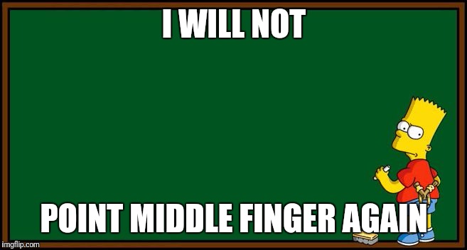 Bart Simpson - chalkboard | I WILL NOT; POINT MIDDLE FINGER AGAIN | image tagged in bart simpson - chalkboard | made w/ Imgflip meme maker