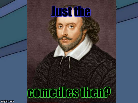 Just the comedies then? | made w/ Imgflip meme maker