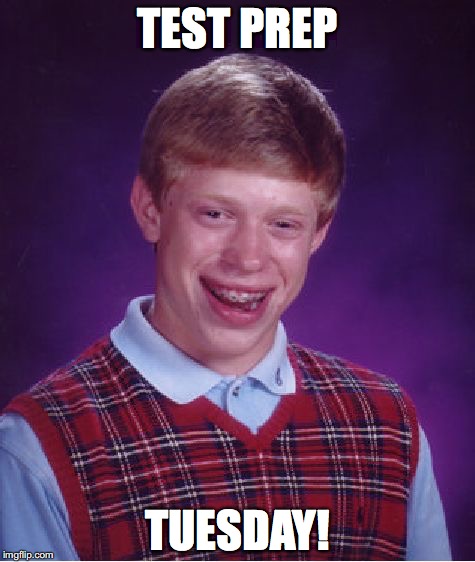 Bad Luck Brian | TEST PREP; TUESDAY! | image tagged in memes,bad luck brian | made w/ Imgflip meme maker