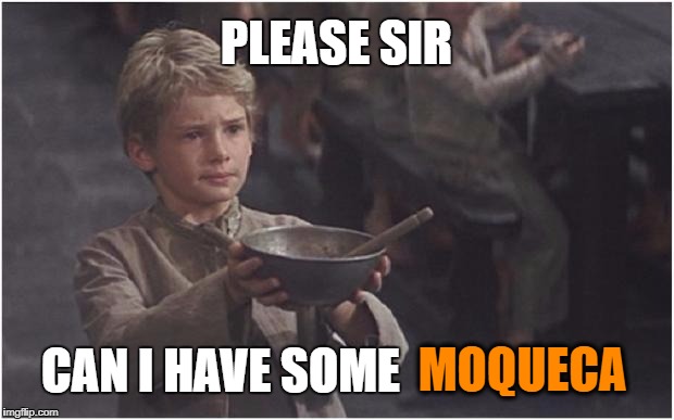 Oliver Twist Please Sir | PLEASE SIR; CAN I HAVE SOME; MOQUECA | image tagged in oliver twist please sir | made w/ Imgflip meme maker