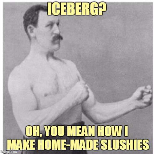 ICEBERG? OH, YOU MEAN HOW I MAKE HOME-MADE SLUSHIES | made w/ Imgflip meme maker