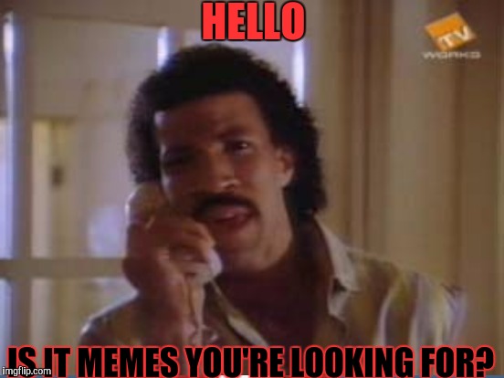 HELLO IS IT MEMES YOU'RE LOOKING FOR? | made w/ Imgflip meme maker