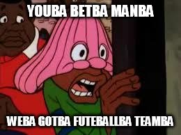Shocked cosby kids | YOUBA BETBA MANBA; WEBA GOTBA FUTEBALLBA TEAMBA | image tagged in shocked cosby kids | made w/ Imgflip meme maker