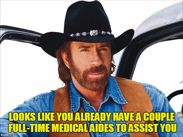 LOOKS LIKE YOU ALREADY HAVE A COUPLE FULL-TIME MEDICAL AIDES TO ASSIST YOU | made w/ Imgflip meme maker