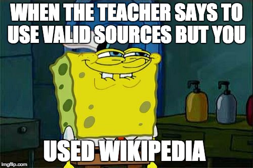 Don't You Squidward Meme | WHEN THE TEACHER SAYS TO USE VALID SOURCES BUT YOU; USED WIKIPEDIA | image tagged in memes,dont you squidward | made w/ Imgflip meme maker