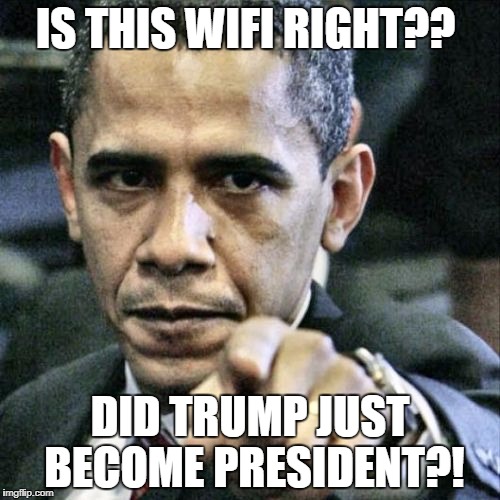 Pissed Off Obama | IS THIS WIFI RIGHT?? DID TRUMP JUST BECOME
PRESIDENT?! | image tagged in memes,pissed off obama | made w/ Imgflip meme maker