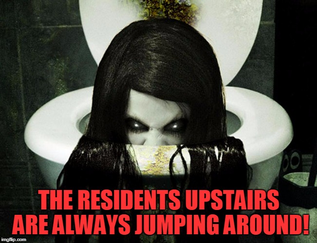 THE RESIDENTS UPSTAIRS ARE ALWAYS JUMPING AROUND! | made w/ Imgflip meme maker