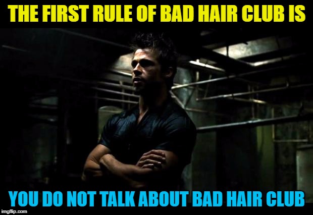 THE FIRST RULE OF BAD HAIR CLUB IS YOU DO NOT TALK ABOUT BAD HAIR CLUB | made w/ Imgflip meme maker