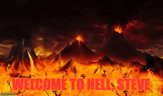 WELCOME TO HELL, STEVE | made w/ Imgflip meme maker