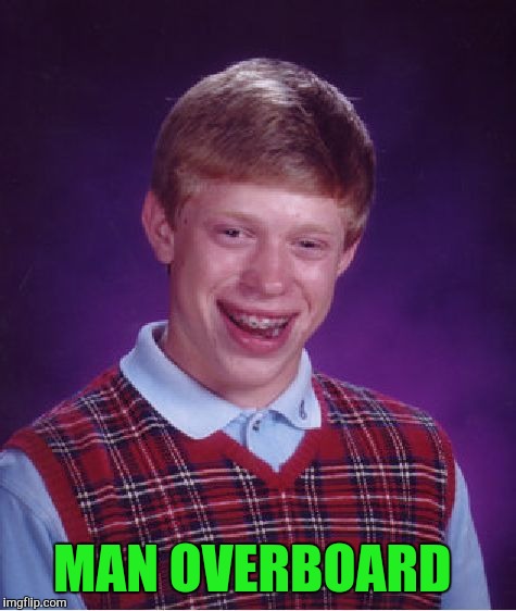 Bad Luck Brian Meme | MAN OVERBOARD | image tagged in memes,bad luck brian | made w/ Imgflip meme maker