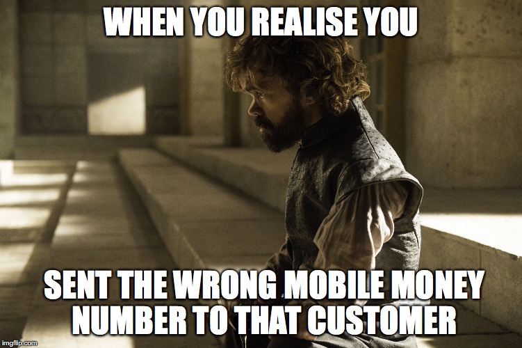 Game Of Thrones | WHEN YOU REALISE YOU; SENT THE WRONG MOBILE MONEY NUMBER TO THAT CUSTOMER | image tagged in game of thrones | made w/ Imgflip meme maker