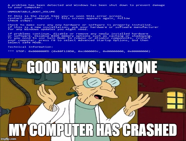 GOOD NEWS EVERYONE; MY COMPUTER HAS CRASHED | image tagged in professor farnsworth good news everyone | made w/ Imgflip meme maker